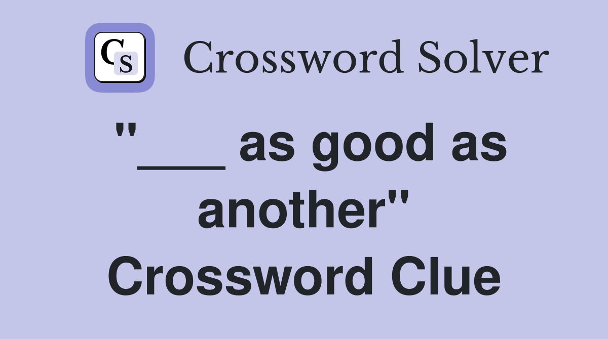 "___ as good as another" Crossword Clue