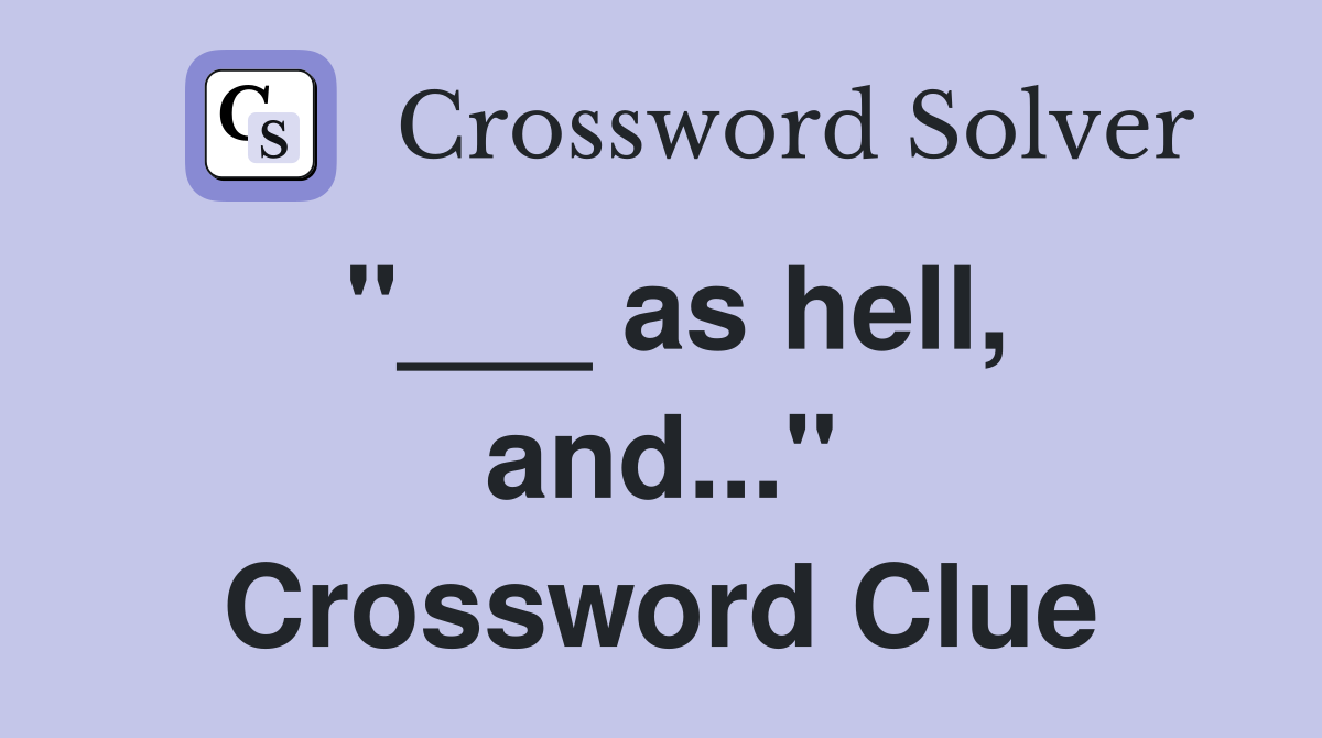 "___ as hell, and..." Crossword Clue