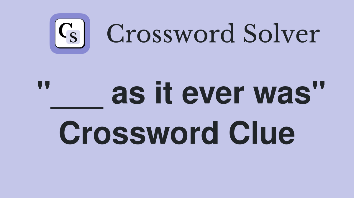 "___ as it ever was" Crossword Clue