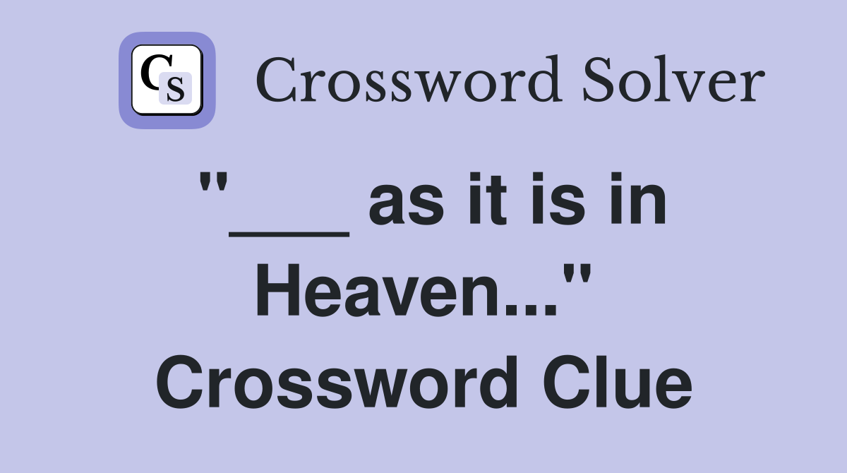 "___ as it is in Heaven..." Crossword Clue