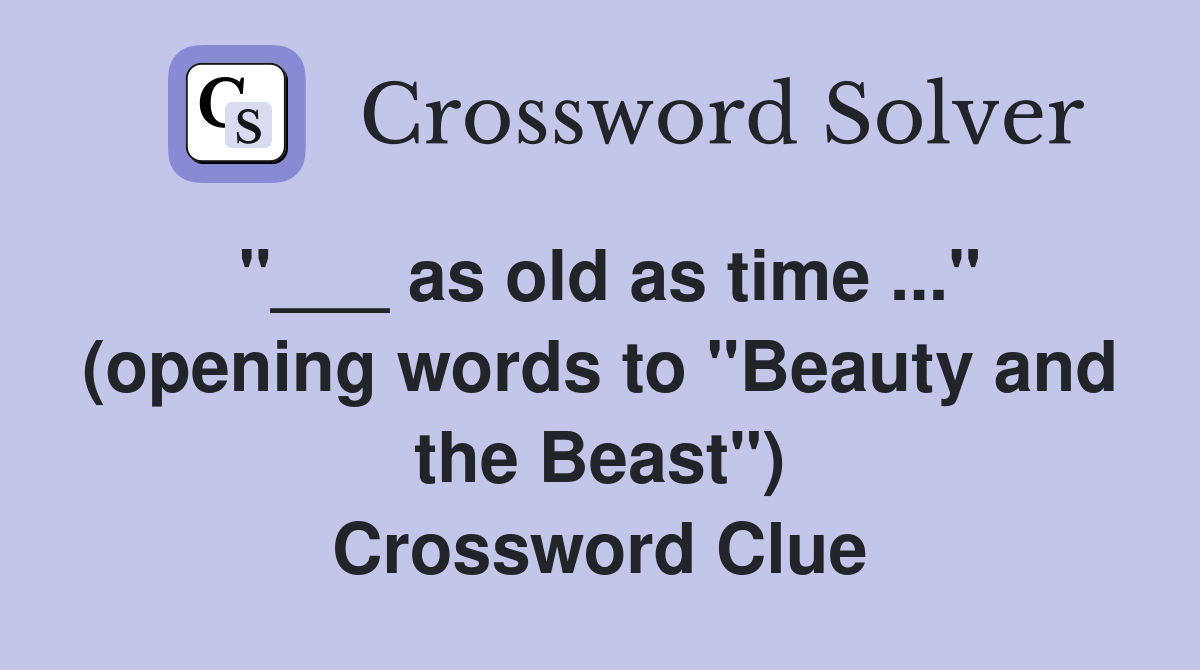 "___ as old as time ..." (opening words to "Beauty and the Beast") Crossword Clue