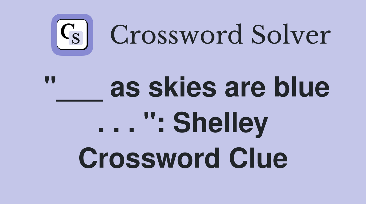 "___ as skies are blue . . . ": Shelley Crossword Clue