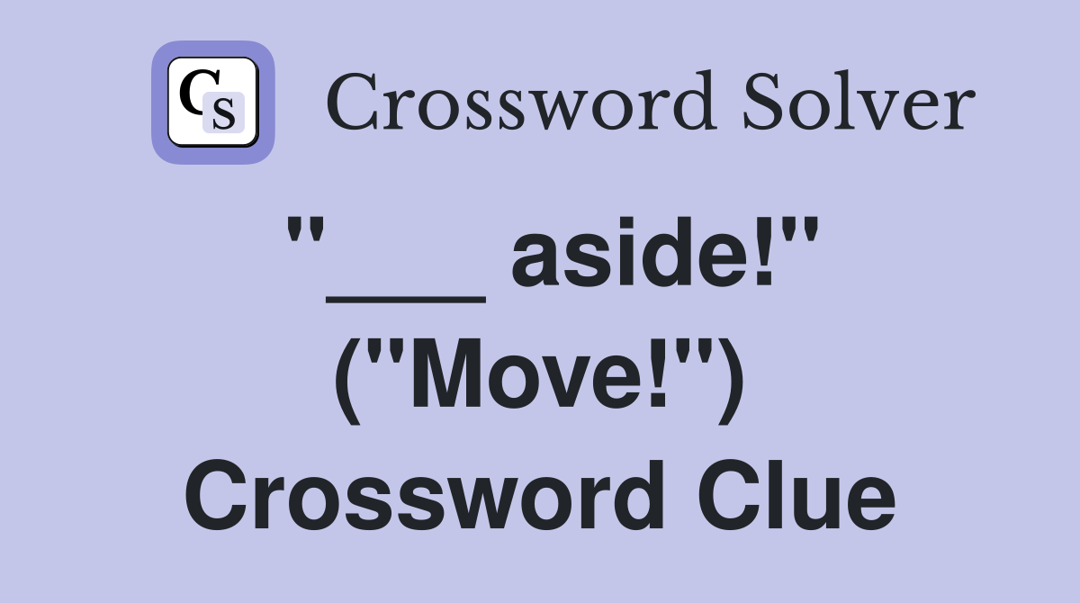 "___ aside!" ("Move!") Crossword Clue