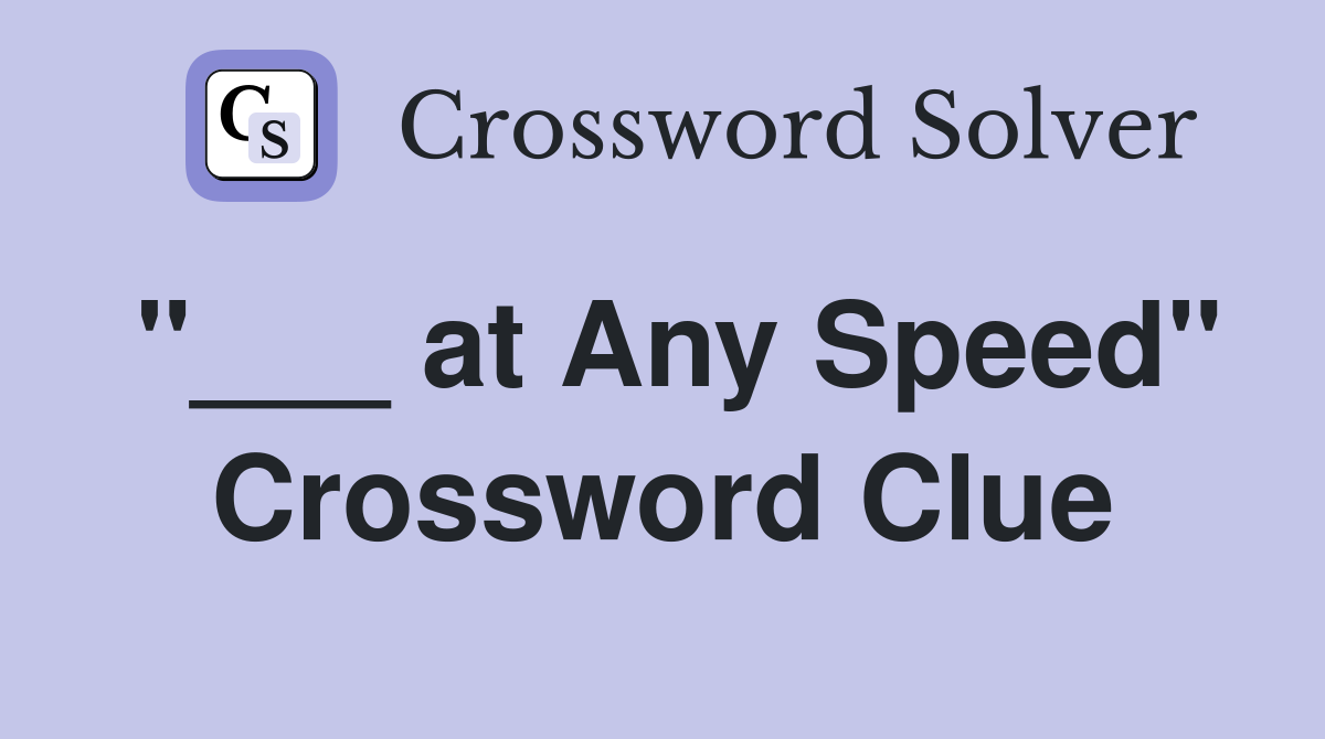 "___ at Any Speed" Crossword Clue