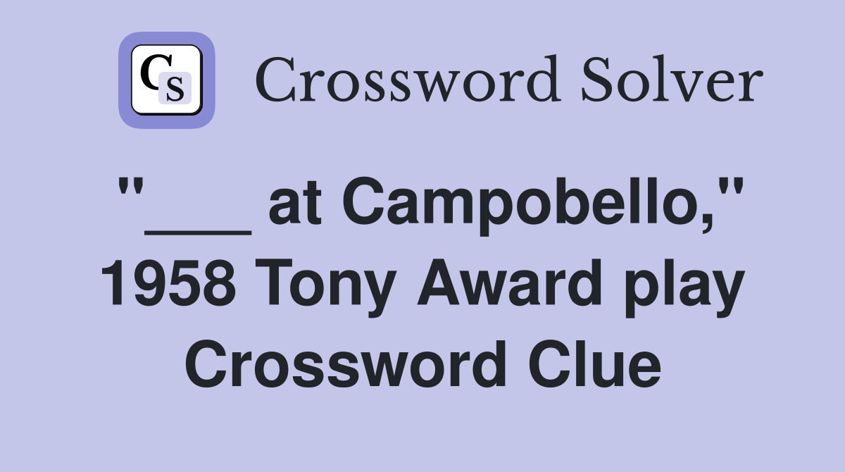 "___ at Campobello," 1958 Tony Award play Crossword Clue