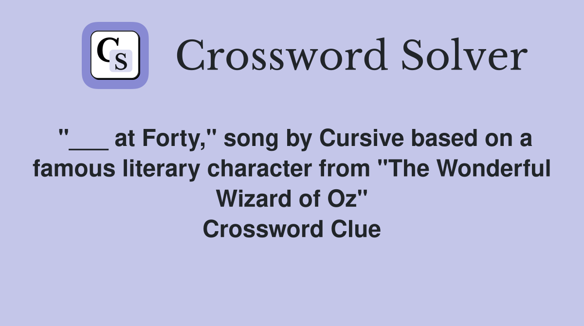 "___ at Forty," song by Cursive based on a famous literary character from "The Wonderful Wizard of Oz" Crossword Clue