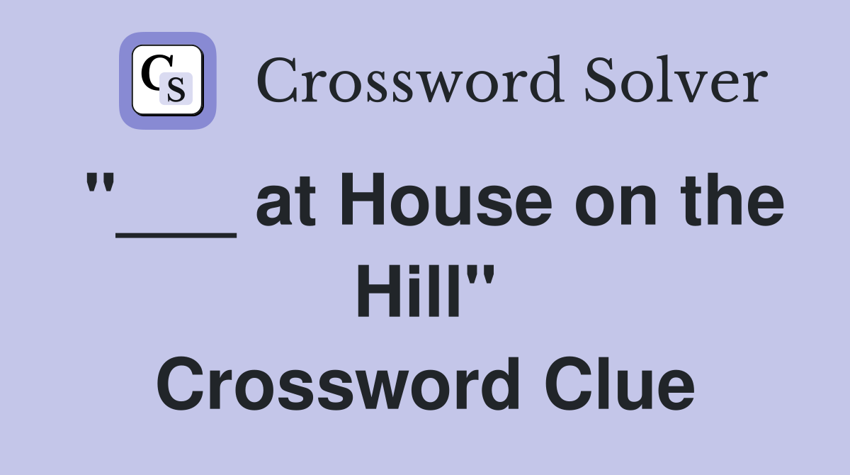 "___ at House on the Hill" Crossword Clue