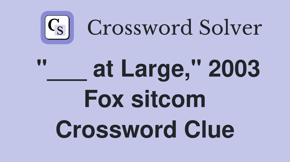 "___ at Large," 2003 Fox sitcom Crossword Clue