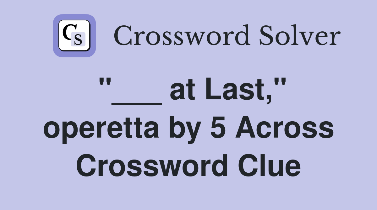 "___ at Last," operetta by 5 Across Crossword Clue