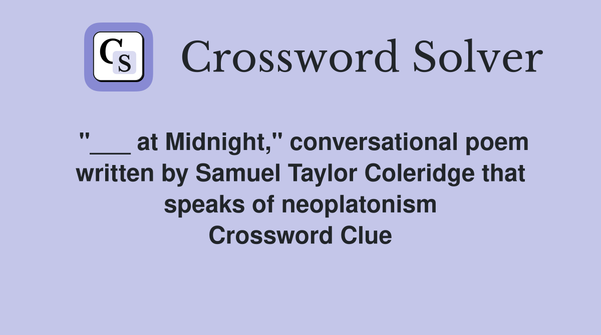 "___ at Midnight," conversational poem written by Samuel Taylor Coleridge that speaks of neoplatonism Crossword Clue