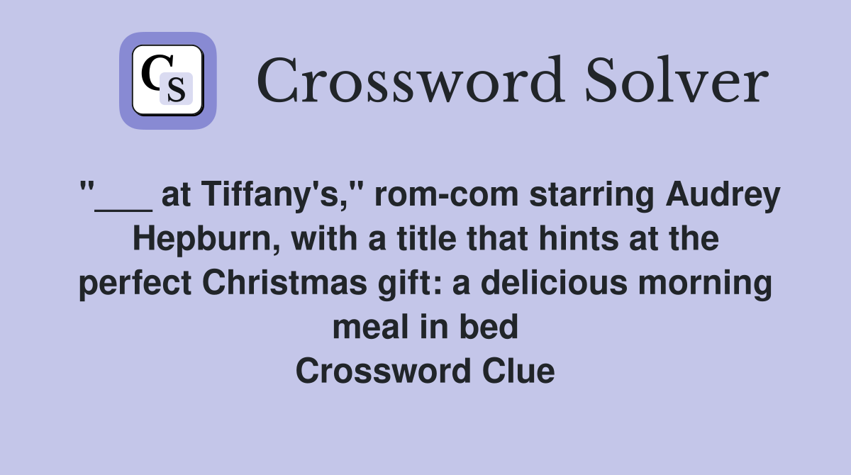 "___ at Tiffany's," rom-com starring Audrey Hepburn, with a title that hints at the perfect Christmas gift: a delicious morning meal in bed Crossword Clue