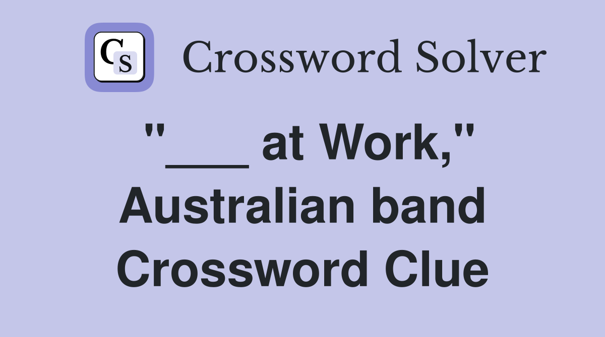 "___ at Work," Australian band Crossword Clue