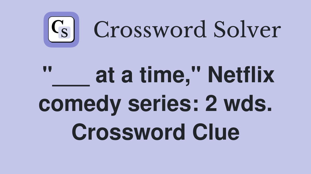 "___ at a time," Netflix comedy series: 2 wds. Crossword Clue