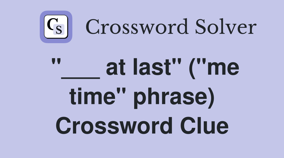 "___ at last" ("me time" phrase) Crossword Clue