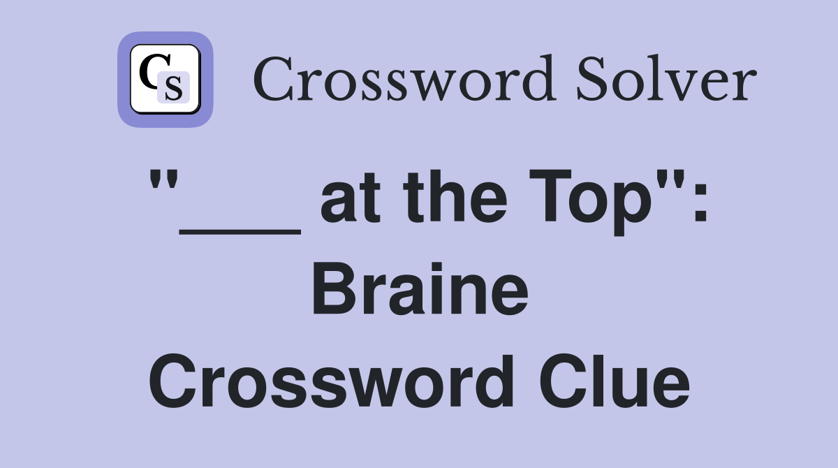 "___ at the Top": Braine Crossword Clue
