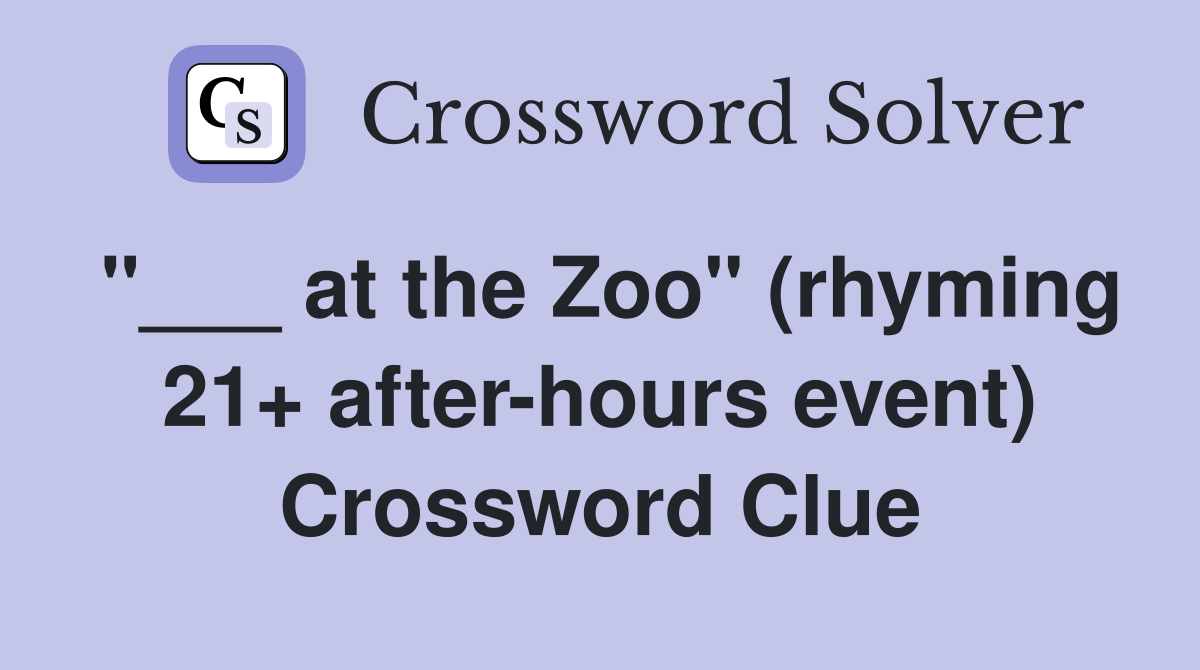 "___ at the Zoo" (rhyming 21+ after-hours event) Crossword Clue