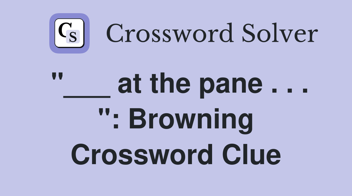 "___ at the pane . . . ": Browning Crossword Clue