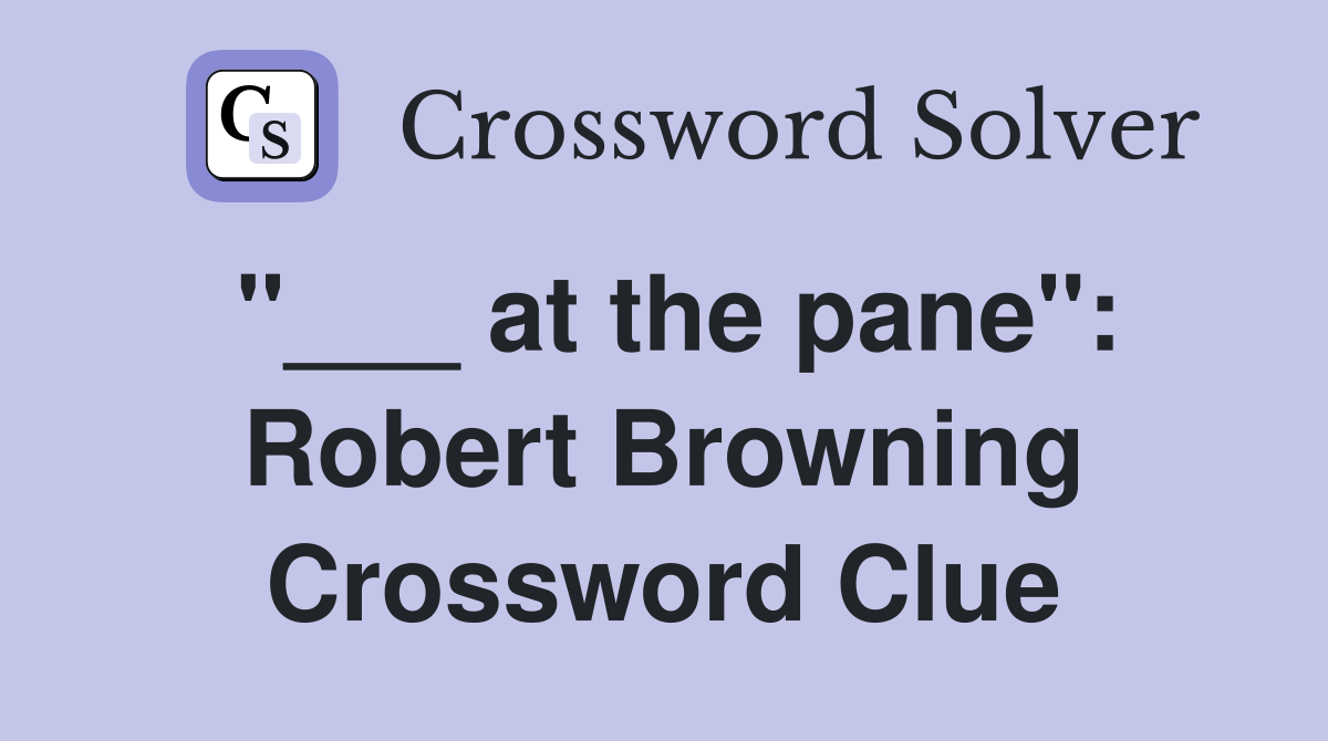 "___ at the pane": Robert Browning Crossword Clue