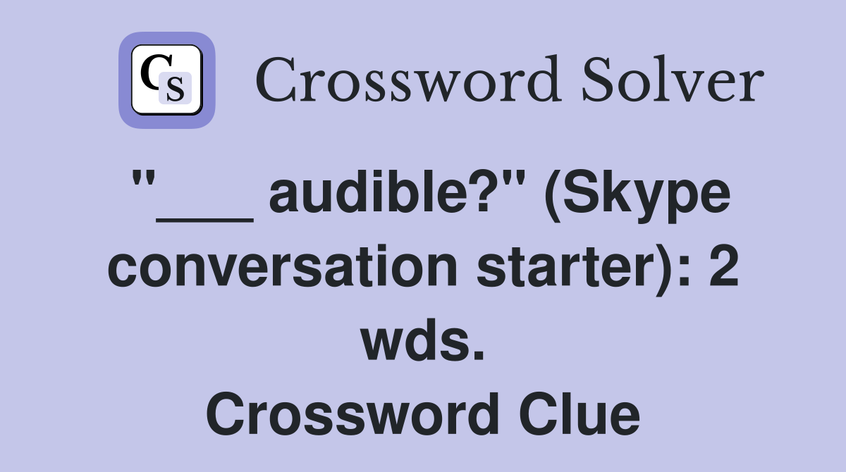 "___ audible?" (Skype conversation starter): 2 wds. Crossword Clue