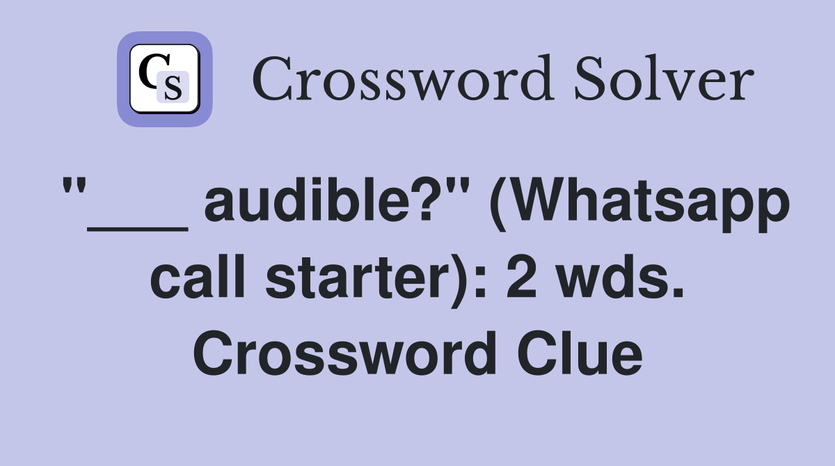 "___ audible?" (Whatsapp call starter): 2 wds. Crossword Clue