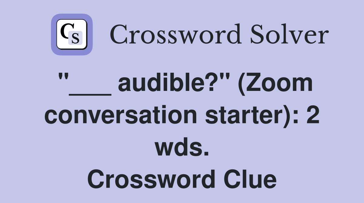 "___ audible?" (Zoom conversation starter): 2 wds. Crossword Clue