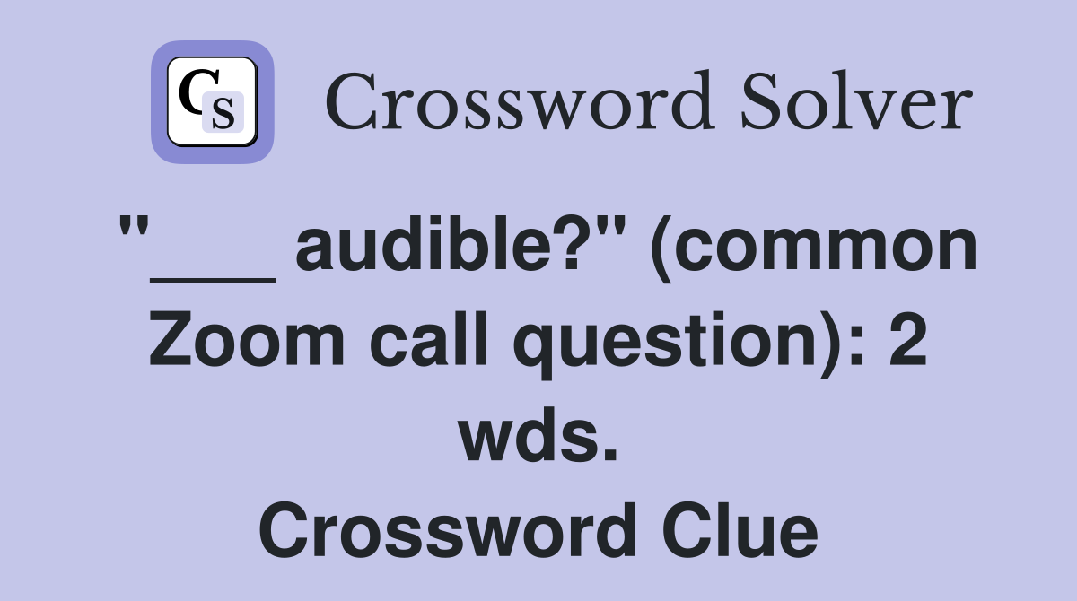 "___ audible?" (common Zoom call question): 2 wds. Crossword Clue