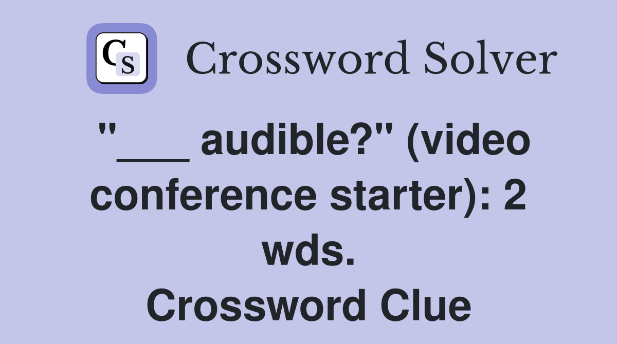 "___ audible?" (video conference starter): 2 wds. Crossword Clue