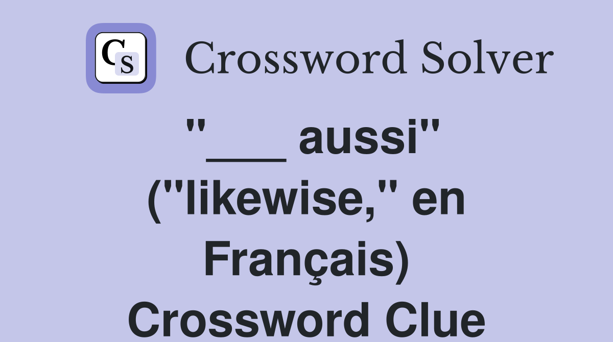 "___ aussi" ("likewise," en Français) Crossword Clue
