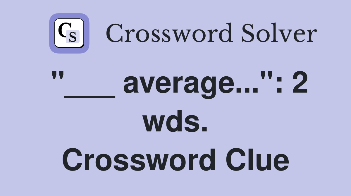 "___ average...": 2 wds. Crossword Clue
