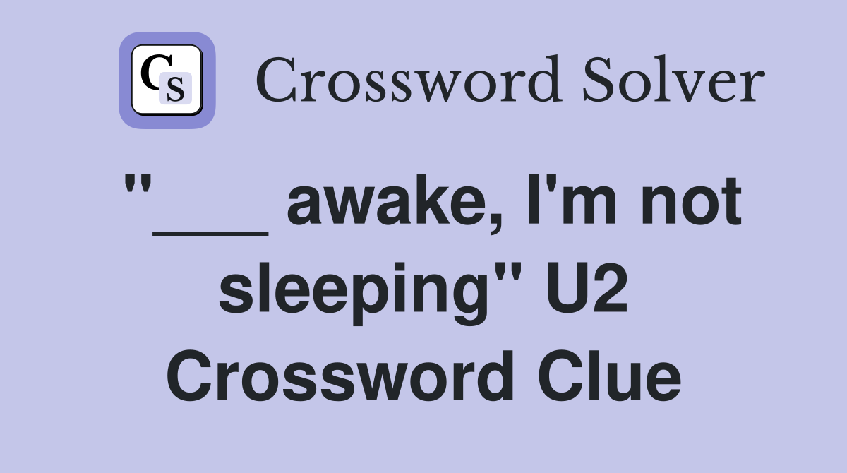 "___ awake, I'm not sleeping" U2 Crossword Clue