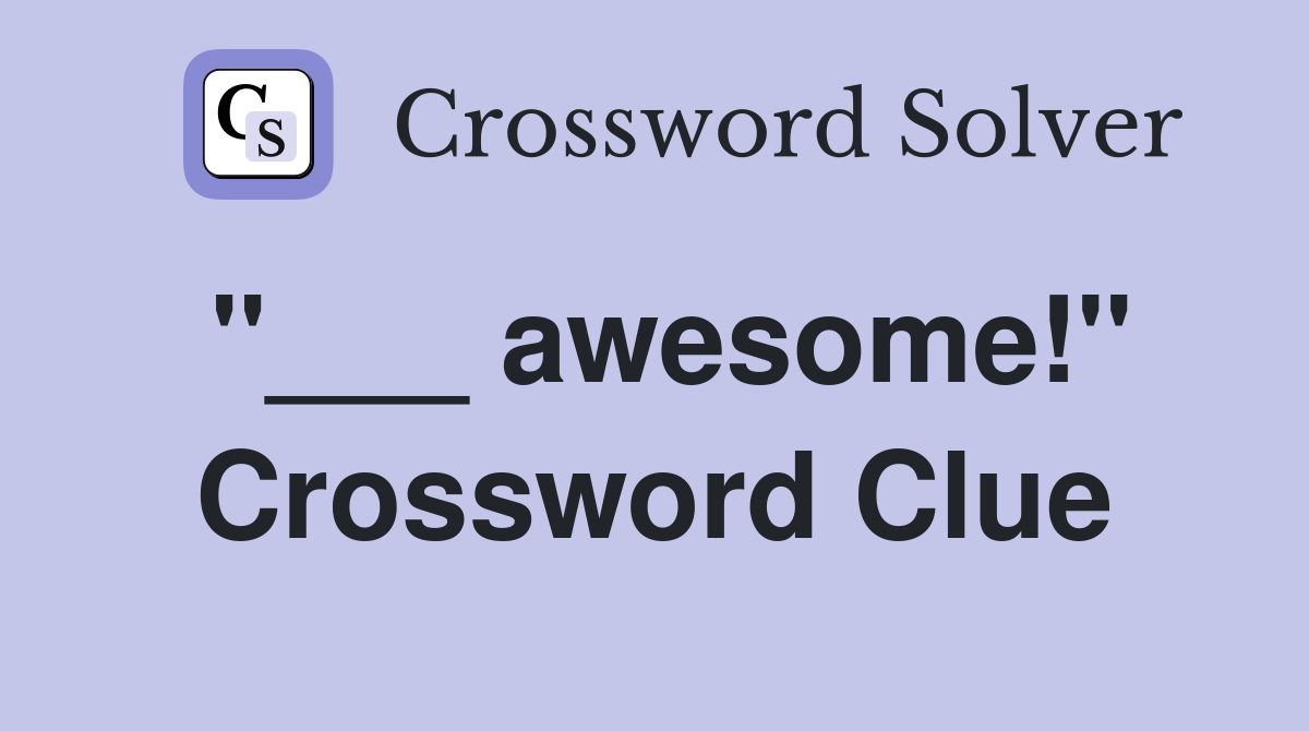 "___ awesome!" Crossword Clue