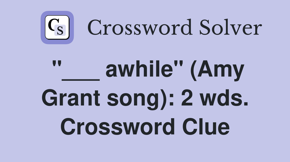 "___ awhile" (Amy Grant song): 2 wds. Crossword Clue
