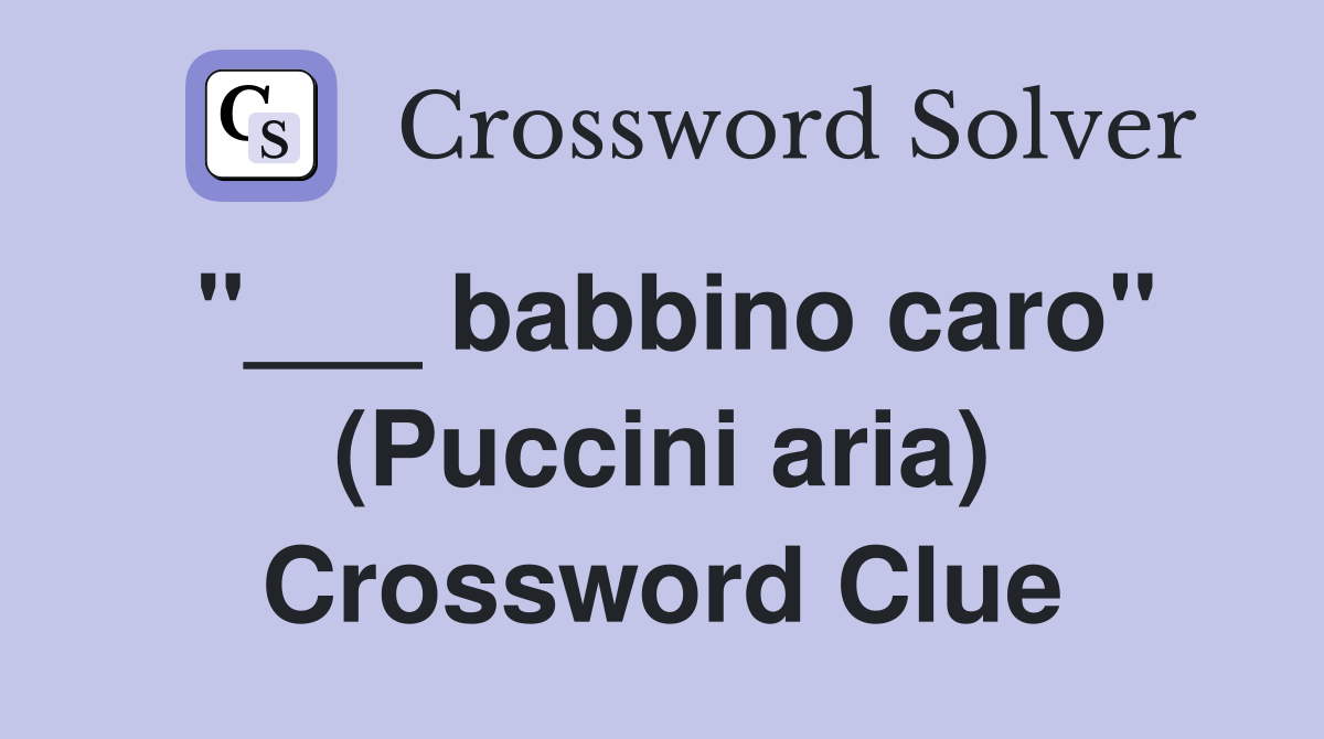 "___ babbino caro" (Puccini aria) Crossword Clue