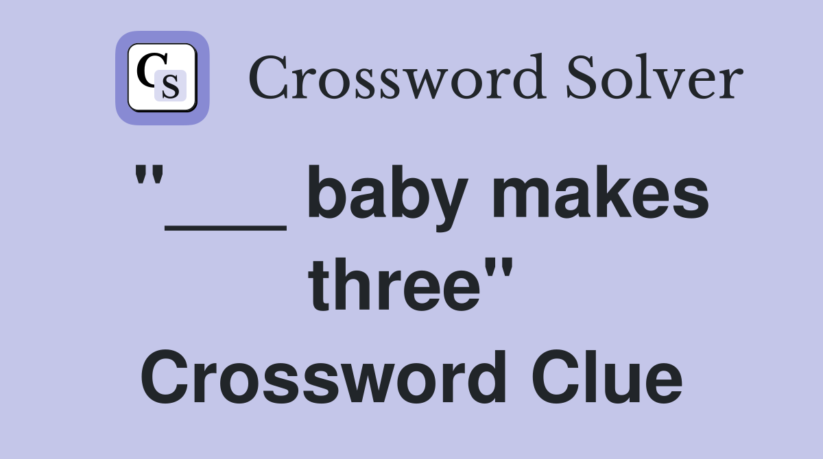 "___ baby makes three" Crossword Clue