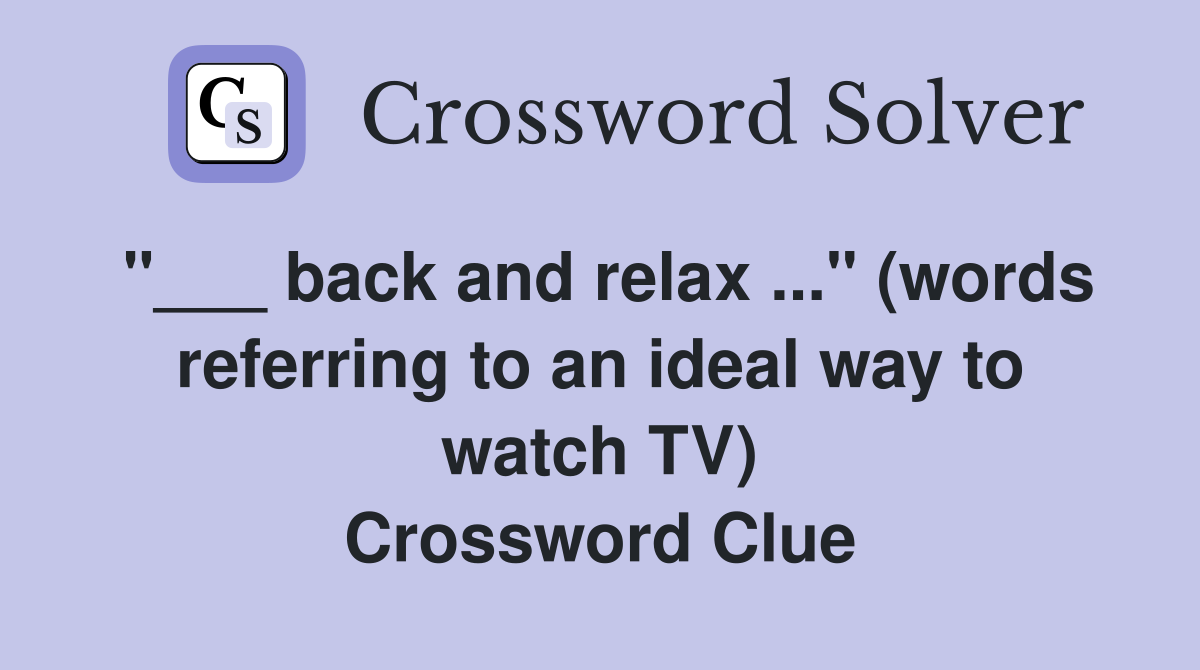 "___ back and relax ..." (words referring to an ideal way to watch TV) Crossword Clue