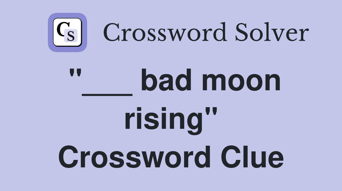 "___ bad moon rising" Crossword Clue