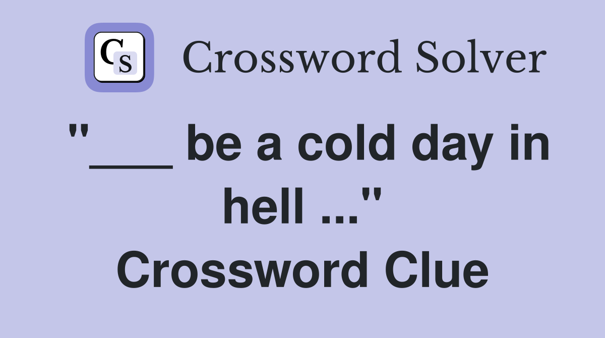 "___ be a cold day in hell ..." Crossword Clue