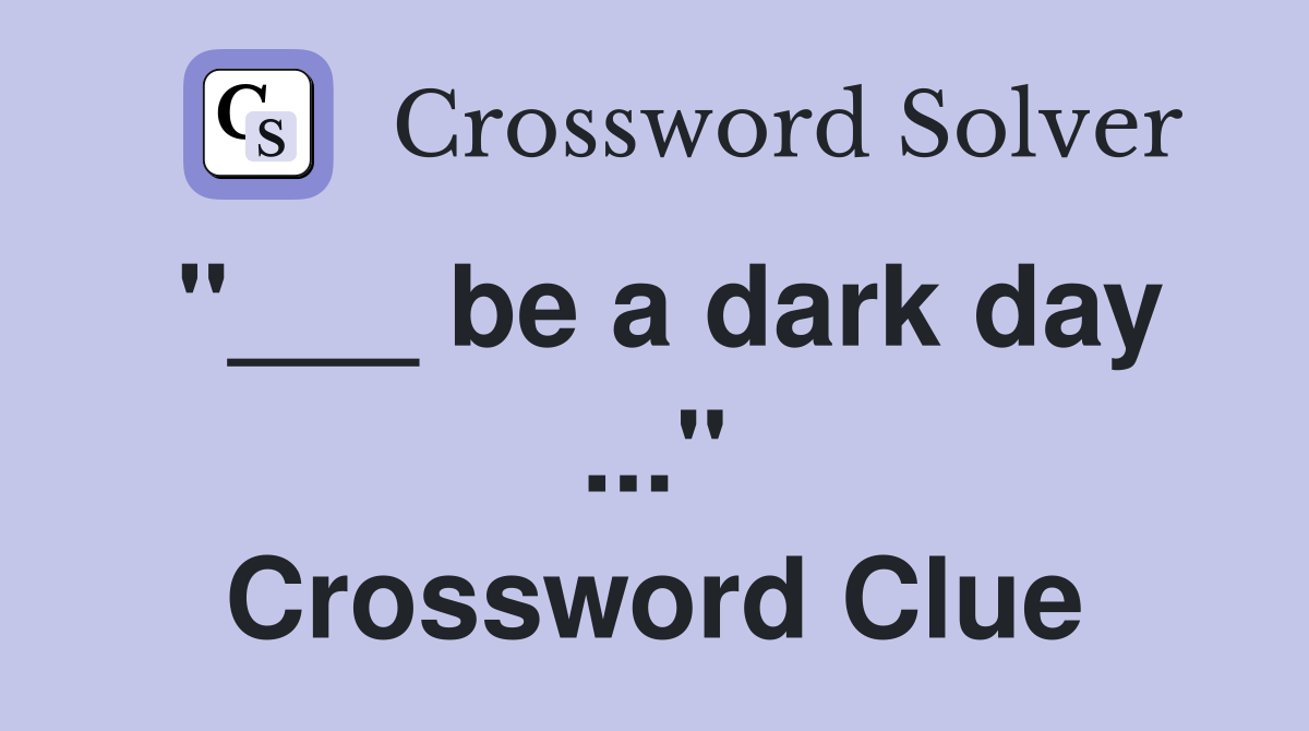 "___ be a dark day ..." Crossword Clue