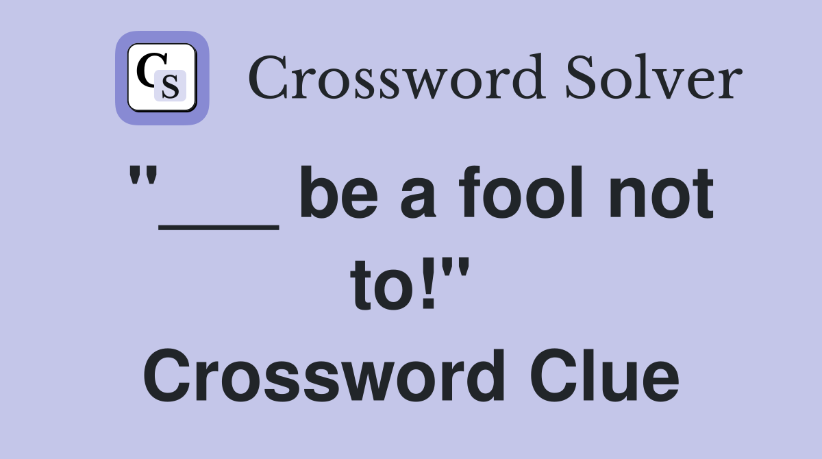 "___ be a fool not to!" Crossword Clue