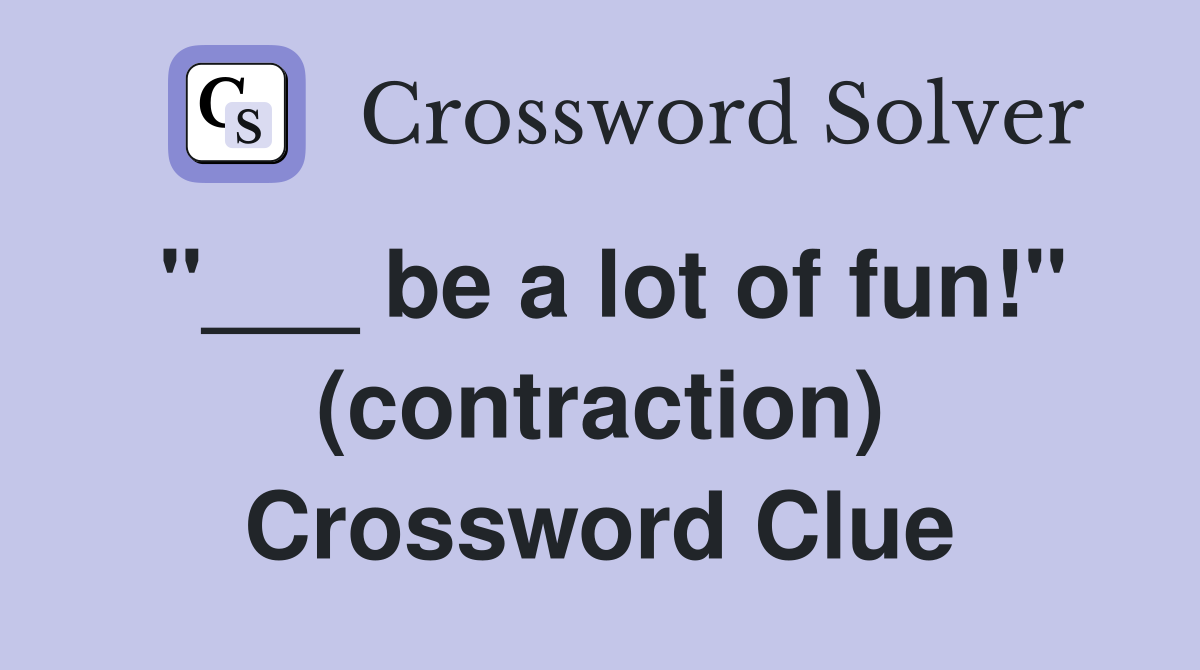 "___ be a lot of fun!" (contraction) Crossword Clue