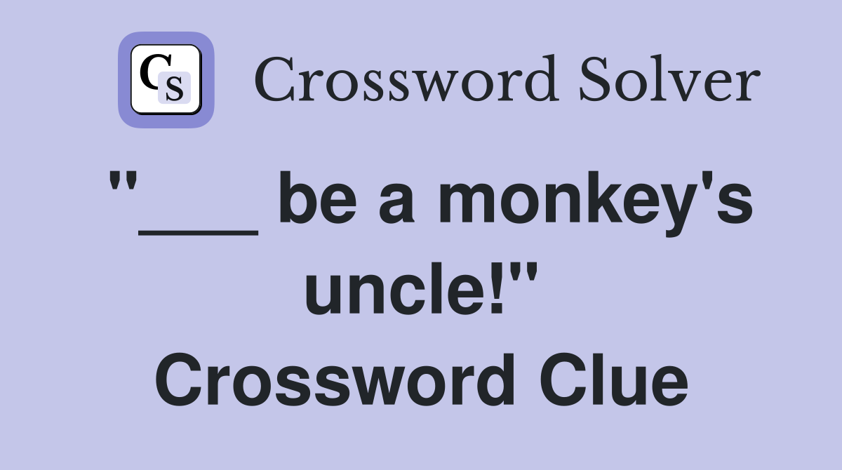 "___ be a monkey's uncle!" Crossword Clue