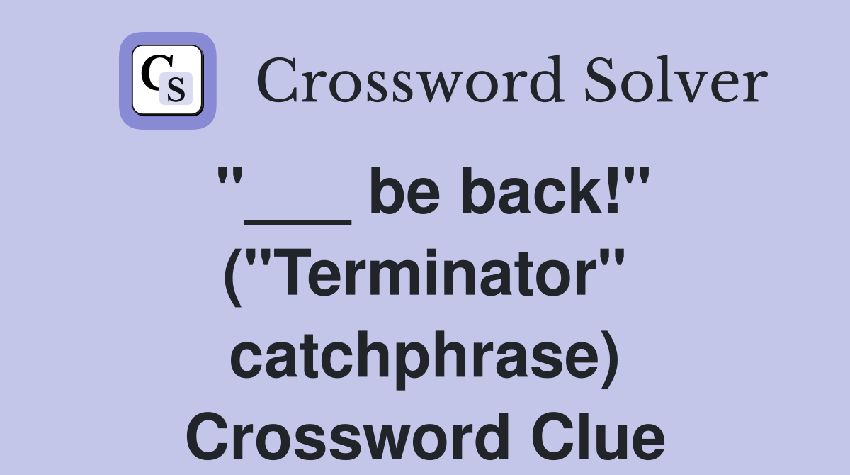 "___ be back!" ("Terminator" catchphrase) Crossword Clue