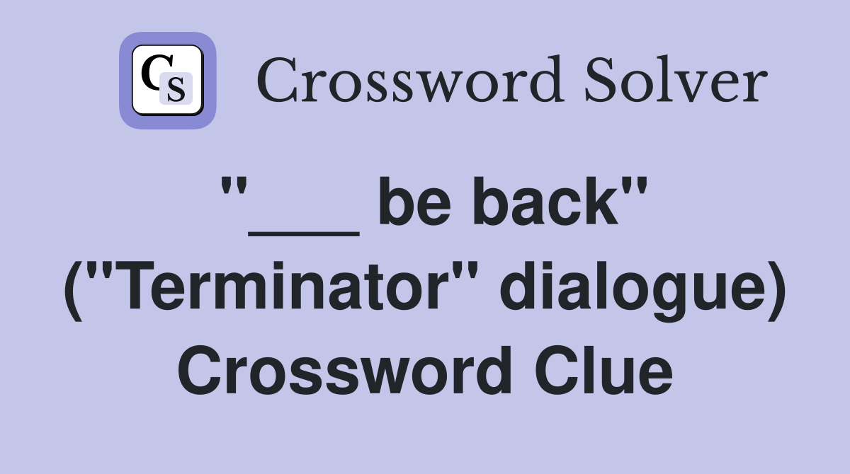 "___ be back" ("Terminator" dialogue) Crossword Clue