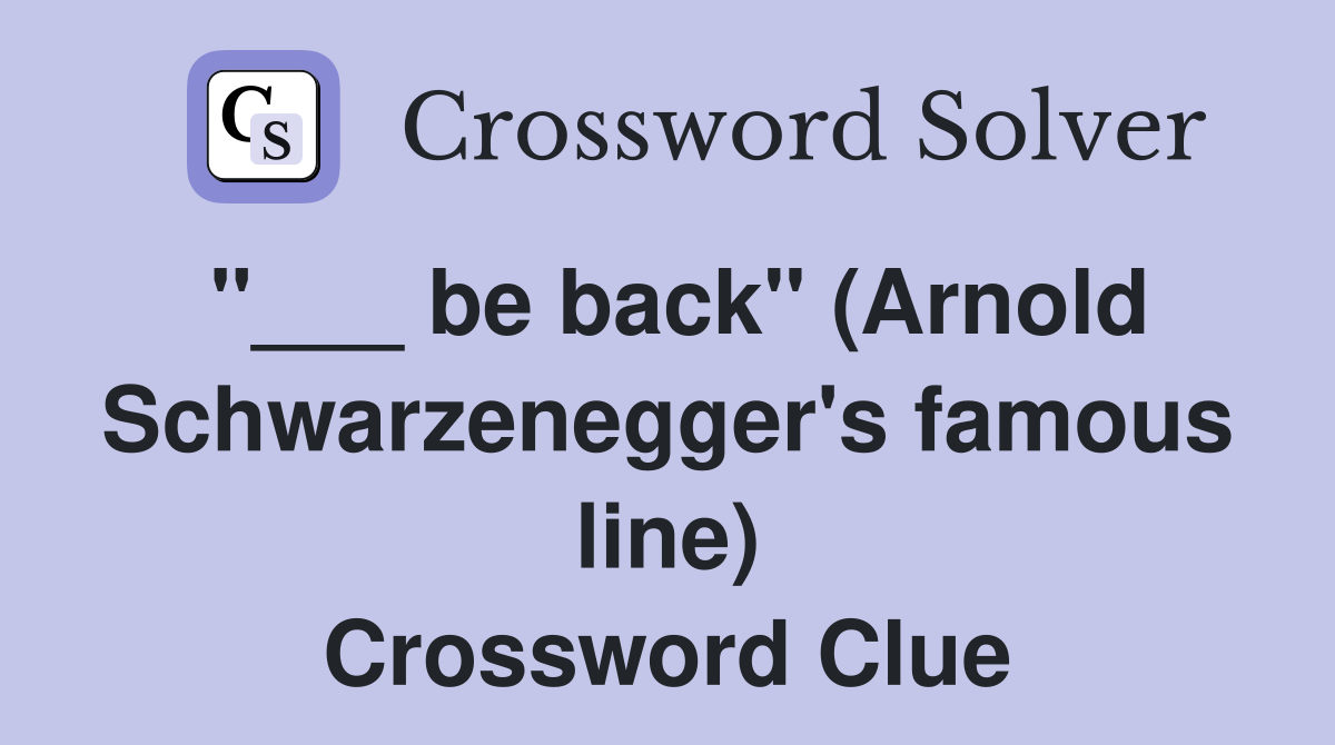 "___ be back" (Arnold Schwarzenegger's famous line) Crossword Clue