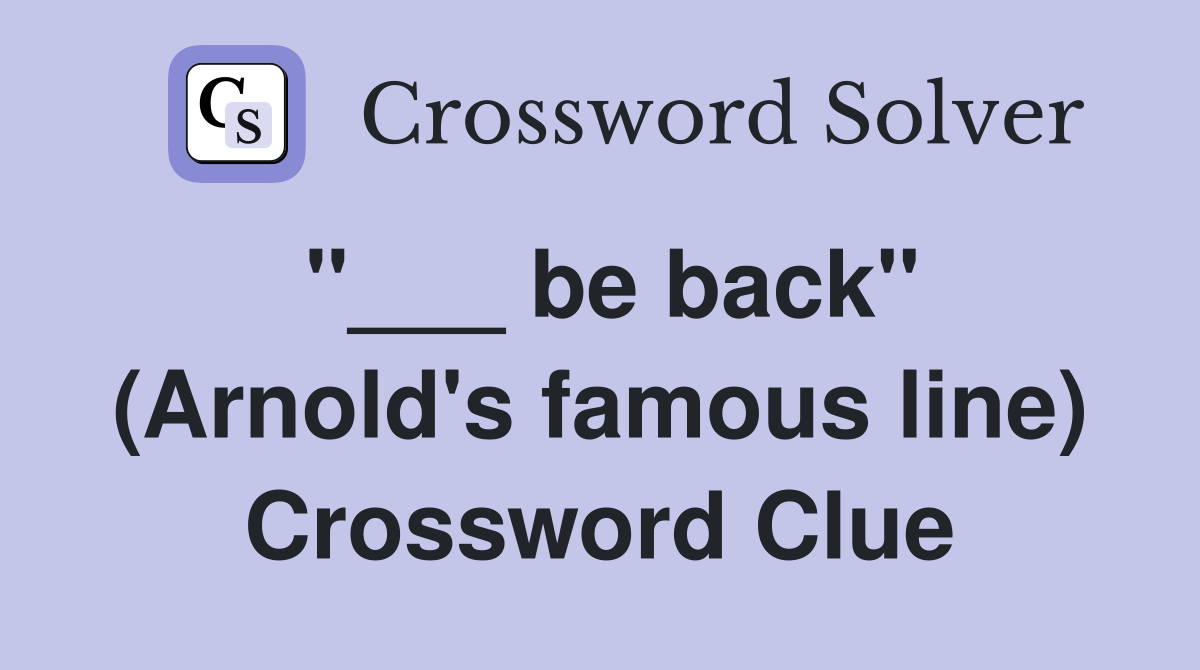 "___ be back" (Arnold's famous line) Crossword Clue