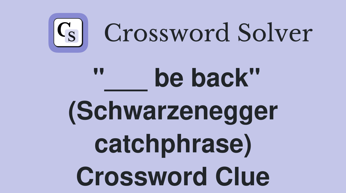 "___ be back" (Schwarzenegger catchphrase) Crossword Clue