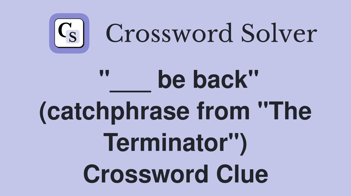 "___ be back" (catchphrase from "The Terminator") Crossword Clue