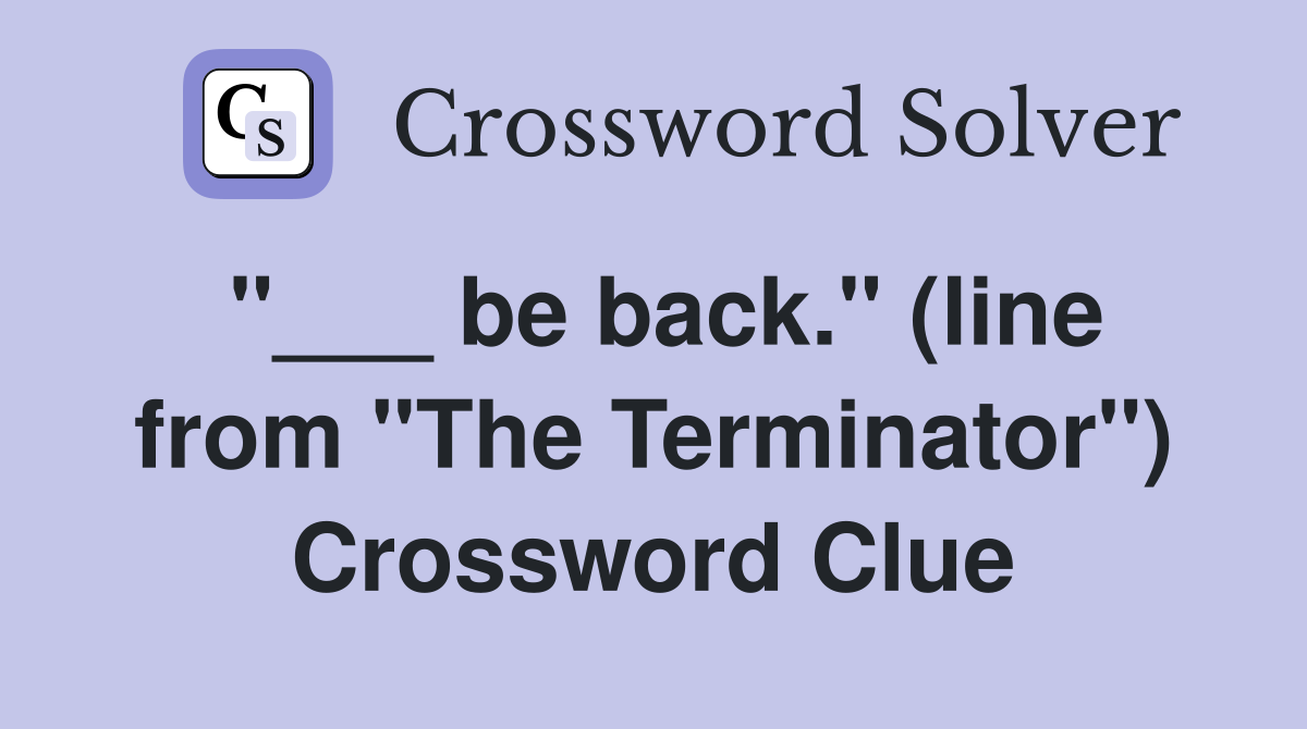 "___ be back." (line from "The Terminator") Crossword Clue