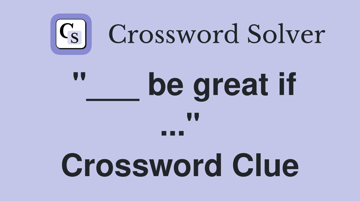 "___ be great if ..." Crossword Clue