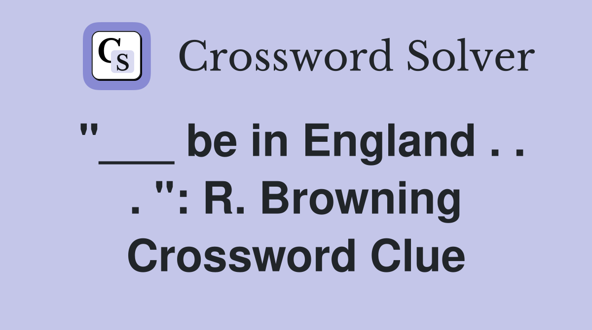 "___ be in England . . . ": R. Browning Crossword Clue